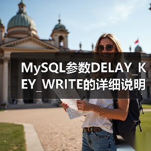 MySQL参数DELAY_KEY_WRITE的详细说明 MySQL参数DELAY_KEY_WRITE的详细说明