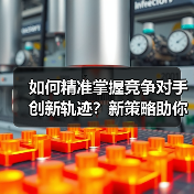 如何精准掌握竞争对手创新轨迹?新策略助你应对挑战(图1) 如何精准掌握竞争对手创新轨迹?新策略助你应对挑战(图1)