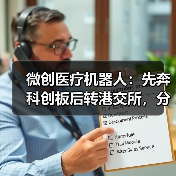 微创医疗机器人：先奔科创板后转港交所，分拆上市后“1+1大于2”？（图1）