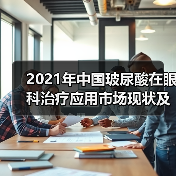 2021年中国玻尿酸在眼科治疗应用市场现状及发展前景 未来发展空间巨大（图4）
