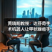 黄晓明教授：达芬奇手术机器人让甲状腺癌手术更精准安全（图2）