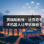 黄晓明教授：达芬奇手术机器人让甲状腺癌手术更精准安全（图4）
