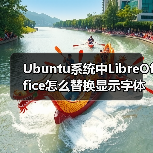 Ubuntu系统中LibreOffice怎么替换显示字体?(图2) Ubuntu系统中LibreOffice怎么替换显示字体?(图2)