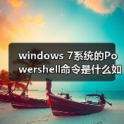 windows 7系统的Powershell命令是什么如何使用(图1) windows 7系统的Powershell命令是什么如何使用(图1)