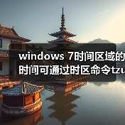 windows 7时间区域的时间可通过时区命令tzutil进行调整(图4) windows 7时间区域的时间可通过时区命令tzutil进行调整(图4)