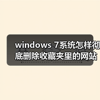 windows 7系统怎样彻底删除收藏夹里的网站链接？windows 7系统快（图1）