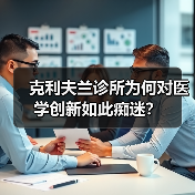 克利夫兰诊所为何对医学创新如此痴迷?(图1) 克利夫兰诊所为何对医学创新如此痴迷?(图1)