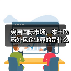 突围国际市场,本土医药外包企业靠的是什么?(图4) 突围国际市场,本土医药外包企业靠的是什么?(图4)