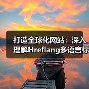 打造全球化网站：深入理解Hreflang多语言标签与区域定位策略（图1）