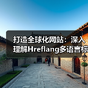打造全球化网站：深入理解Hreflang多语言标签与区域定位策略（图3）