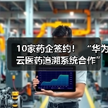 10家药企签约! “华为云医药追溯系统合作”签约仪式成功举行(图4) 10家药企签约! “华为云医药追溯系统合作”签约仪式成功举行(图4)