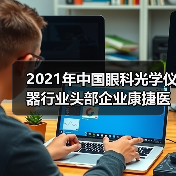2021年中国眼科光学仪器行业头部企业康捷医疗和新眼光全方位对比（图4）