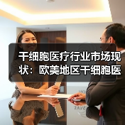 干细胞医疗行业市场现状:欧美地区干细胞医疗发展领先(图3) 干细胞医疗行业市场现状:欧美地区干细胞医疗发展领先(图3)