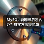 MySQL 复制滞后怎么办？其实方法很简单（图1）
