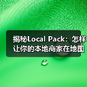 揭秘Local Pack：怎样让你的本地商家在地图三结果中脱颖而出（图1）