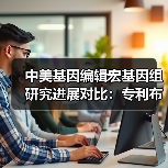 中美基因编辑宏基因组研究进展对比：专利布局与技术突破（图1）