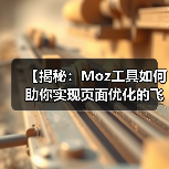 【揭秘:Moz工具如何助你实现页面优化的飞跃】(图3) 【揭秘:Moz工具如何助你实现页面优化的飞跃】(图3)