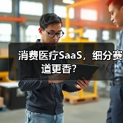 消费医疗SaaS,细分赛道更香?(图2) 消费医疗SaaS,细分赛道更香?(图2)