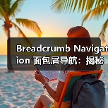 Breadcrumb Navigation 面包屑导航:揭秘用户体验与网站结构的关键利器(图4) Breadcrumb Navigation 面包屑导航:揭秘用户体验与网站结构的关键利器(图4)