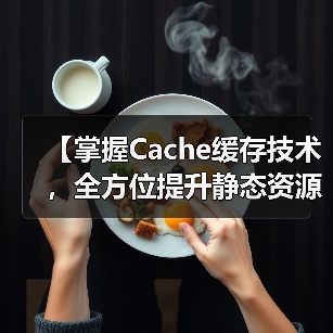 【掌握Cache缓存技术,全方位提升静态资源加载速度】(图1) 【掌握Cache缓存技术,全方位提升静态资源加载速度】(图1)