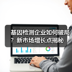 基因检测企业如何破局?新市场增长点揭秘(图3) 基因检测企业如何破局?新市场增长点揭秘(图3)
