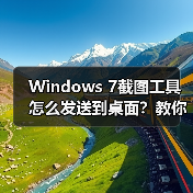 Windows 7截图工具怎么发送到桌面？教你一招搞定（图1）