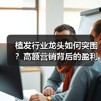 植发行业龙头如何突围?高额营销背后的盈利困境(图2) 植发行业龙头如何突围?高额营销背后的盈利困境(图2)