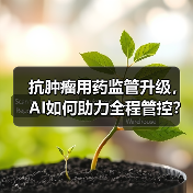 抗肿瘤用药监管升级,AI如何助力全程管控?(图3) 抗肿瘤用药监管升级,AI如何助力全程管控?(图3)