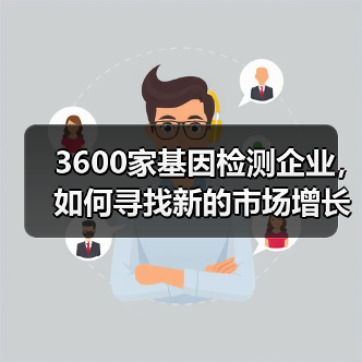 3600家基因检测企业,如何寻找新的市场增长点?(图4) 3600家基因检测企业,如何寻找新的市场增长点?(图4)