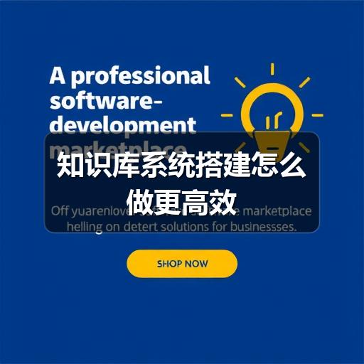 知识库系统搭建怎么做更高效
