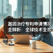 基因治疗专利申请情况全解析：全球技术全景图谱深度揭秘（图1）