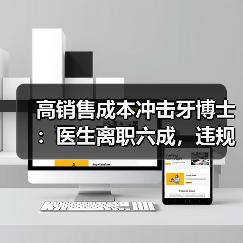 高销售成本冲击牙博士:医生离职六成,违规处罚不断(图4) 高销售成本冲击牙博士:医生离职六成,违规处罚不断(图4)