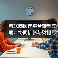 互联网医疗平台转型阵痛:协同扩张与财报亏损分析(图1) 互联网医疗平台转型阵痛:协同扩张与财报亏损分析(图1)