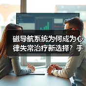 磁导航系统为何成为心律失常治疗新选择？手术量年增15%（图2）