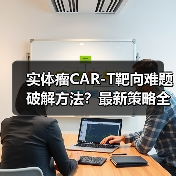 实体瘤CAR-T靶向难题破解方法？最新策略全解析（图4）