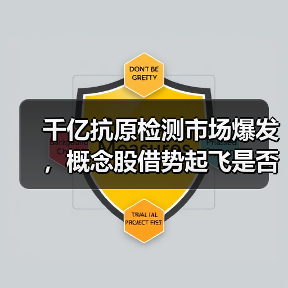 千亿抗原检测市场爆发，概念股借势起飞是否值得期待？（图4）