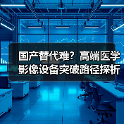 国产替代难？高端医学影像设备突破路径探析（图4）