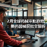 2月全球药械审批趋势：新药器械获批全解析（图4）