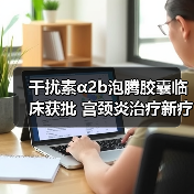 干扰素α2b泡腾胶囊临床获批 宫颈炎治疗新疗法(图3) 干扰素α2b泡腾胶囊临床获批 宫颈炎治疗新疗法(图3)