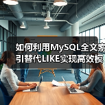 如何利用MySQL全文索引替代LIKE实现高效模糊搜索?(图2) 如何利用MySQL全文索引替代LIKE实现高效模糊搜索?(图2)