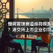 慢病管理赛道谁将领跑?港交所上市企业引领数字化转型(图4) 慢病管理赛道谁将领跑?港交所上市企业引领数字化转型(图4)
