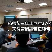 药师帮三年半巨亏27亿，天价营销能否扭转亏损？（图1）