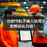 放射性粒子植入如何实现智能化升级？（图2）
