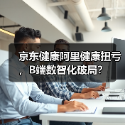 京东健康阿里健康扭亏，B端数智化破局？（图2）