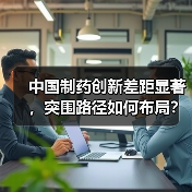 中国制药创新差距显著,突围路径如何布局?(图3) 中国制药创新差距显著,突围路径如何布局?(图3)
