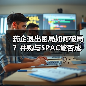 药企退出困局如何破局？并购与SPAC能否成新出路？（图3）