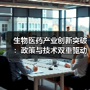 生物医药产业创新突破:政策与技术双重驱动趋势(图1) 生物医药产业创新突破:政策与技术双重驱动趋势(图1)