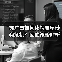 郭广昌如何化解复星债务危机?回血策略解析(图3) 郭广昌如何化解复星债务危机?回血策略解析(图3)