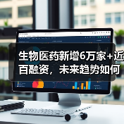 生物医药新增6万家+近百融资，未来趋势如何？（图4）