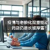 疫情与老龄化双重驱动,药店仍是长坡厚雪?(图4) 疫情与老龄化双重驱动,药店仍是长坡厚雪?(图4)
